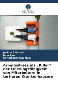 Produktbild: Arbeitsstress als "Killer" der Leistungsf&auml;higkeit von Mitarbeitern in terti&auml;ren Krankenh&auml;usern