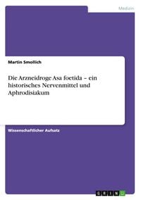 Produktbild: Die Arzneidroge Asa foetida - ein historisches Nervenmittel und Aphrodisiakum
