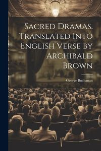 Produktbild: Sacred Dramas. Translated Into English Verse by Archibald Brown