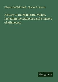 Produktbild: History of the Minnesota Valley, Including the Explorers and Pioneers of Minnesota