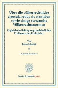 Produktbild: &Uuml;ber die v&ouml;lkerrechtliche clausula rebus sic stantibus sowie einige verwandte V&ouml;lkerrechtsnormen.