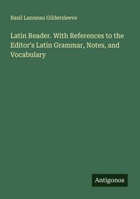 Produktbild: Latin Reader. With References to the Editor's Latin Grammar, Notes, and Vocabulary
