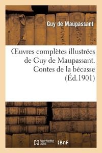 Produktbild: Oeuvres Compl&egrave;tes Illustr&eacute;es de Guy de Maupassant. Contes de la B&eacute;casse