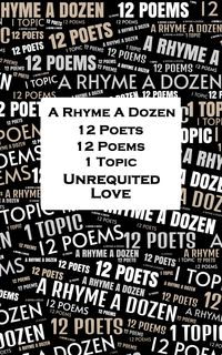 Produktbild: A Rhyme A Dozen - 12 Poets, 12 Poems, 1 Topic &iquest; Unrequited Love