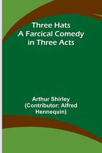 Produktbild: Three Hats A Farcical Comedy in Three Acts