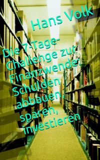 Produktbild: Die 7-Tage-Challenge zur Finanzwende: Schulden abbauen, sparen, investieren