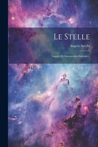 Produktbild: Le Stelle: Saggio Di Astronomia Siderale...