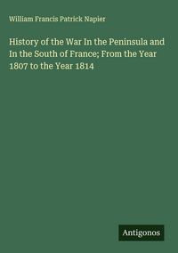 Produktbild: History of the War In the Peninsula and In the South of France; From the Year 1807 to the Year 1814