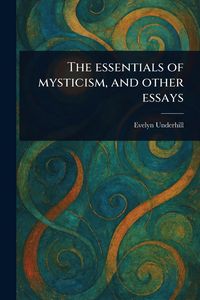 Produktbild: The Essentials of Mysticism, and Other Essays