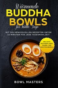 Produktbild: W&auml;rmende Buddha Bowls f&uuml;r k&uuml;hle Tage: Mit 100 genussvollen Rezepten unter 15 Minuten f&uuml;r jede Tagesmahlzeit - Inklusive Wochenplaner, Ramen- und Nacht