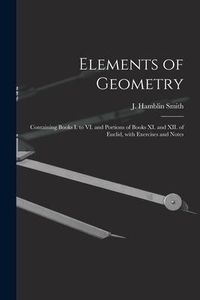 Produktbild: Elements of Geometry [microform]: Containing Books I. to VI. and Portions of Books XI. and XII. of Euclid, With Exercises and Notes