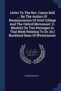 Produktbild: Letter To The Rev. Canon Bull ... By The Author Of Reminiscences Of Oriel College And The Oxford Movement' (t. Mozley) On Two Passages In That Book Re