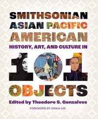 Produktbild: Smithsonian Asian Pacific American History, Art, and Culture in 101 Objects