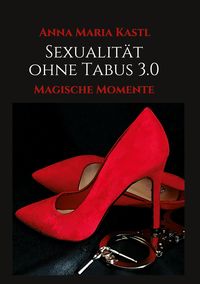 Bild vom Artikel Sexualität ohne Tabus 3.0 vom Autor Anna Maria Kastl