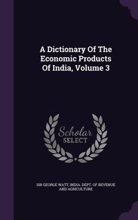 Produktbild: A Dictionary Of The Economic Products Of India, Volume 3