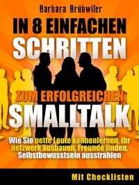 Produktbild: In 8 einfachen Schritten zum erfolgreichen Smalltalk: Nette Leute kennenlernen, Freunde finden, Ihr Netzwerk ausbauen, Selbstbewusstsein ausstrahlen