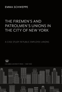Produktbild: The Firemen'S and Patrolmen'S Unions in the City of New York. a Case Study in Public Employee Unions
