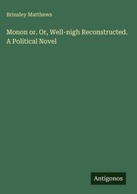 Produktbild: Monon or. Or, Well-nigh Reconstructed. A Political Novel