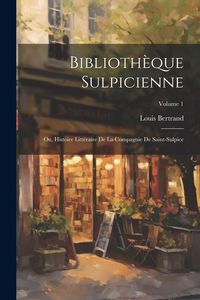 Produktbild: Biblioth&egrave;que Sulpicienne; Ou, Histoire Litt&eacute;raire De La Compagnie De Saint-Sulpice; Volume 1