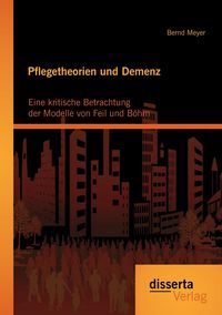 Produktbild: Pflegetheorien und Demenz: Eine kritische Betrachtung der Modelle von Feil und B&ouml;hm