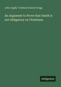 Produktbild: An Argument to Prove that Death is not Obligatory on Christians