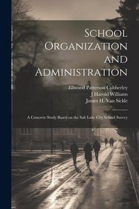 Produktbild: School Organization and Administration; a Concrete Study Based on the Salt Lake City School Survey
