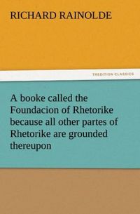 Produktbild: A booke called the Foundacion of Rhetorike because all other partes of Rhetorike