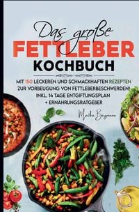 Produktbild: Das gro&szlig;e Fettleber Kochbuch &ndash; 150 gesunde Rezepte zur Unterst&uuml;tzung der Lebergesundheit