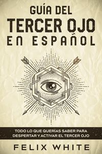 Produktbild: Gu&iacute;a del Tercer Ojo en Espa&ntilde;ol: Todo lo que Quer&iacute;as Saber para Despertar y Activar el Tercer Ojo