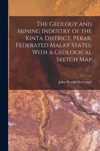 Produktbild: The Geology and Mining Industry of the Kinta District, Perak, Federated Malay States, With a Geological Sketch Map