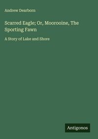 Produktbild: Scarred Eagle; Or, Moorooine, The Sporting Fawn