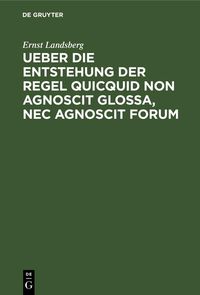 Produktbild: Ueber die Entstehung der Regel Quicquid non agnoscit glossa, nec agnoscit forum