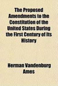 Produktbild: The Proposed Amendments to the Constitution of the United States During the First Century of Its History