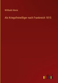Produktbild: Als Kriegsfreiwilliger nach Frankreich 1815