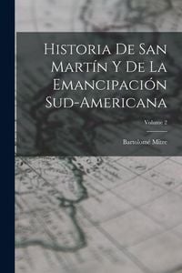 Produktbild: Historia De San Mart&iacute;n Y De La Emancipaci&oacute;n Sud-Americana; Volume 2