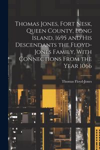 Produktbild: Thomas Jones, Fort Nesk, Queen County, Long Island, 1695 and his Descendants the Floyd-Jones Family, With Connections From the Year 1066