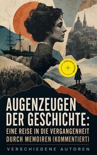 Produktbild: Augenzeugen der Geschichte: Eine Reise in die Vergangenheit durch Memoiren (Kommentiert)