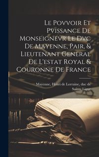 Produktbild: Le Povvoir Et Pvissance De Monseignevr Le Dvc De Mayenne, Pair, & Lieutenant General De L'estat Royal & Couronne De France