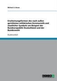 Produktbild: Erscheinungsformen des nach au&szlig;en gerichteten milit&auml;rischen Zeremoniells und staatlicher Symbole am Beispiel der Bundesrepublik Deutschland und der Bu