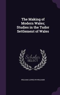 Produktbild: The Making of Modern Wales; Studies in the Tudor Settlement of Wales