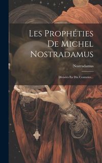 Produktbild: Les Proph&eacute;ties De Michel Nostradamus: Divis&eacute;es En Dix Centuries...