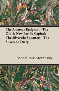 Produktbild: The Amateur Emigrant - The Old & New Pacific Capitals - The Silverado Squatters - The Silverado Diary