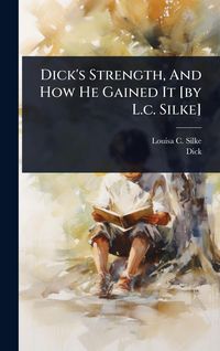 Produktbild: Dick's Strength, And How He Gained It [by L.c. Silke]