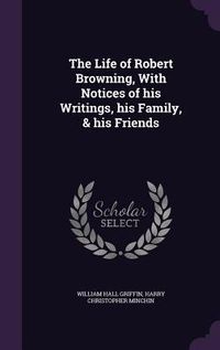 Produktbild: The Life of Robert Browning, With Notices of his Writings, his Family, & his Friends