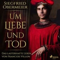 Produktbild: Um Liebe und Tod - Das lasterhafte Leben von Francois Villon