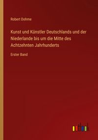 Produktbild: Kunst und K&uuml;nstler Deutschlands und der Niederlande bis um die Mitte des Achtzehnten Jahrhunderts