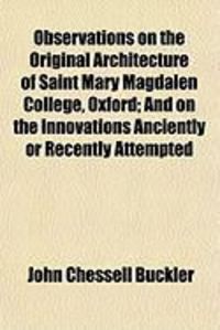 Produktbild: Observations on the Original Architecture of Saint Mary Magdalen College, Oxford; And on the Innovations Anciently or Recently Attempted