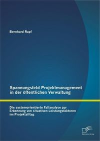 Produktbild: Spannungsfeld Projektmanagement in der &ouml;ffentlichen Verwaltung: Die systemorientierte Fallanalyse zur Erkennung von situativen Leistungsfaktoren im Pr