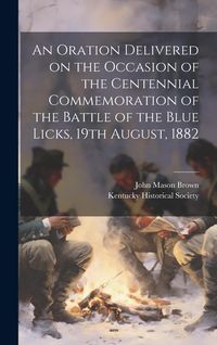 Produktbild: An Oration Delivered on the Occasion of the Centennial Commemoration of the Battle of the Blue Licks, 19th August, 1882