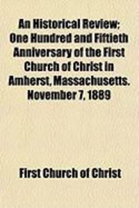 Produktbild: An Historical Review; One Hundred and Fiftieth Anniversary of the First Church of Christ in Amherst, Massachusetts. November 7, 1889
